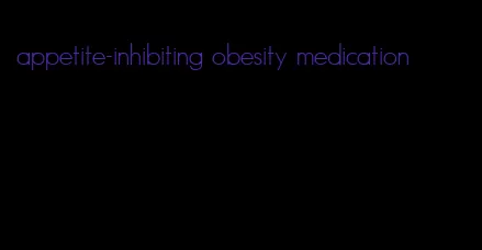 appetite-inhibiting obesity medication