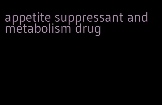 appetite suppressant and metabolism drug