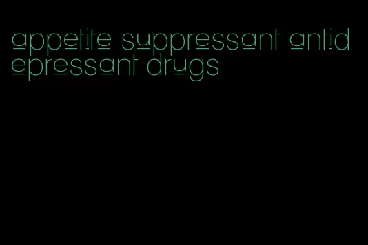 appetite suppressant antidepressant drugs