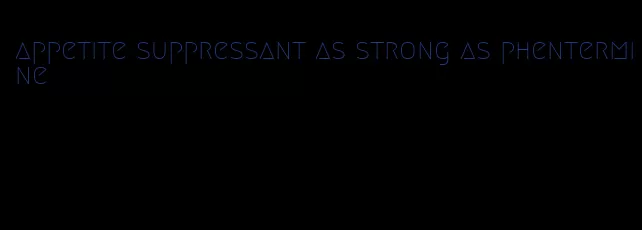 appetite suppressant as strong as phentermine
