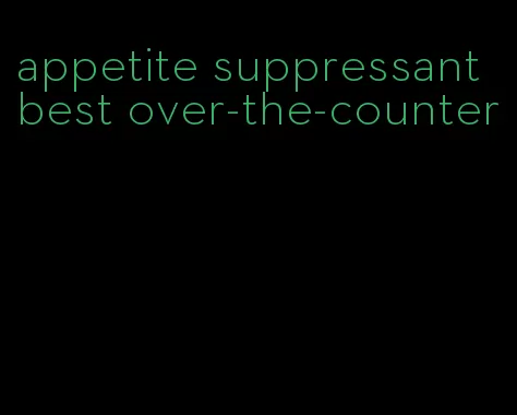 appetite suppressant best over-the-counter