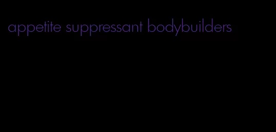 appetite suppressant bodybuilders