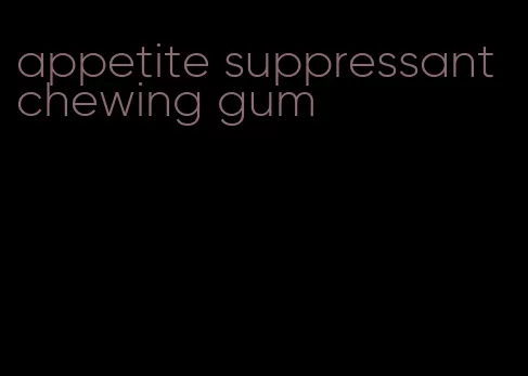 appetite suppressant chewing gum