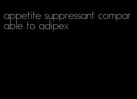 appetite suppressant comparable to adipex