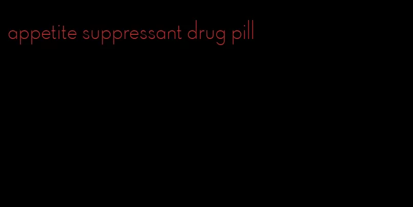 appetite suppressant drug pill