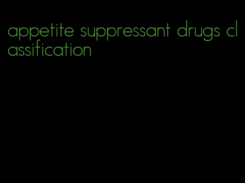 appetite suppressant drugs classification