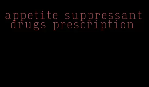 appetite suppressant drugs prescription