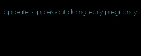appetite suppressant during early pregnancy