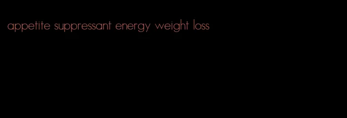 appetite suppressant energy weight loss