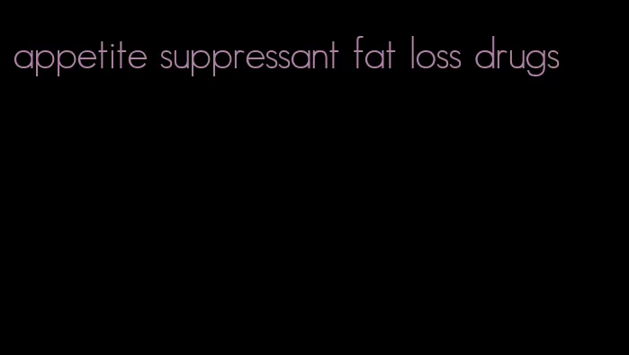 appetite suppressant fat loss drugs