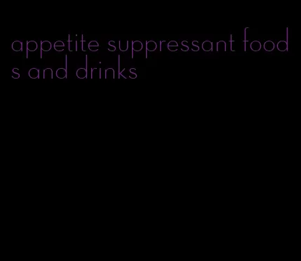 appetite suppressant foods and drinks