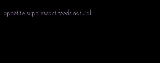 appetite suppressant foods natural