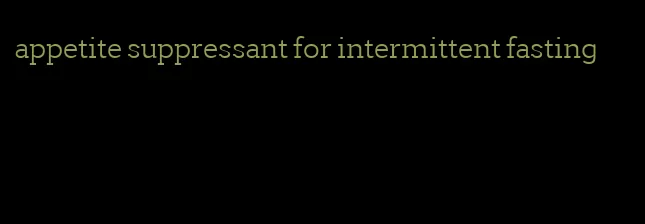 appetite suppressant for intermittent fasting