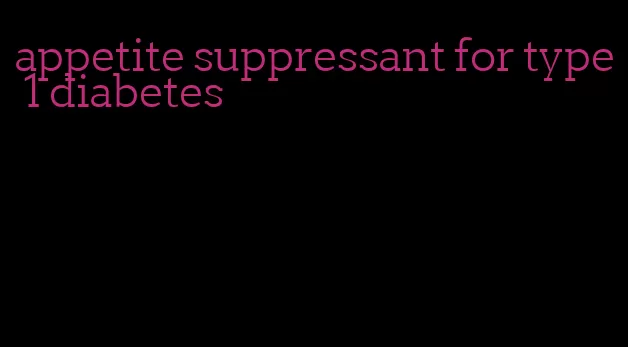 appetite suppressant for type 1 diabetes