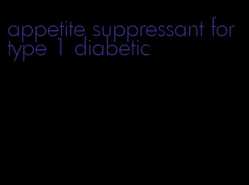 appetite suppressant for type 1 diabetic