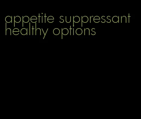 appetite suppressant healthy options