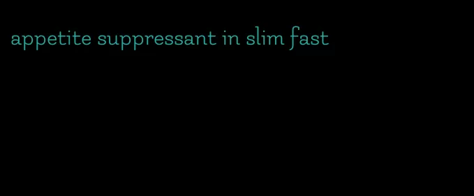 appetite suppressant in slim fast