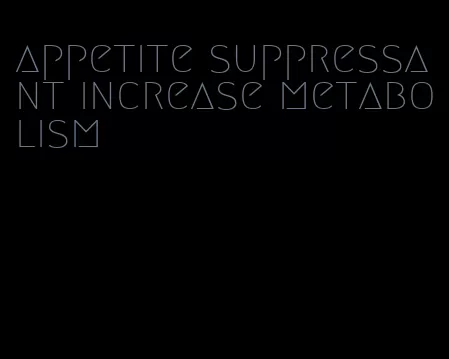 appetite suppressant increase metabolism