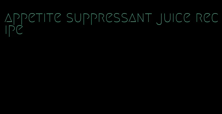 appetite suppressant juice recipe