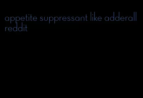 appetite suppressant like adderall reddit