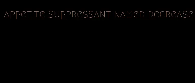 appetite suppressant named decrease