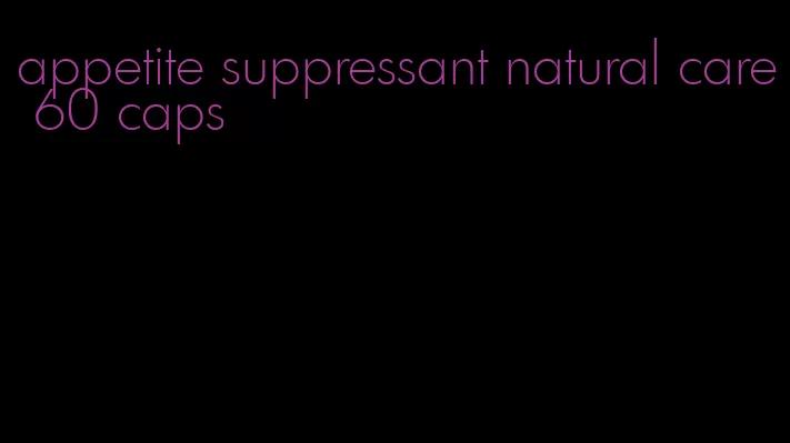 appetite suppressant natural care 60 caps