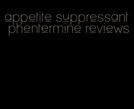 appetite suppressant phentermine reviews