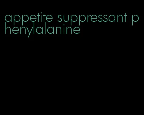 appetite suppressant phenylalanine