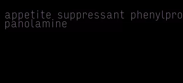 appetite suppressant phenylpropanolamine