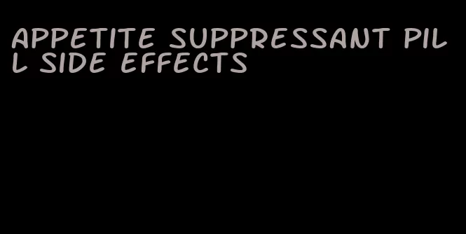 appetite suppressant pill side effects