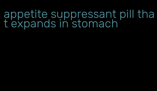 appetite suppressant pill that expands in stomach