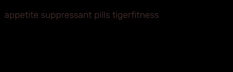 appetite suppressant pills tigerfitness