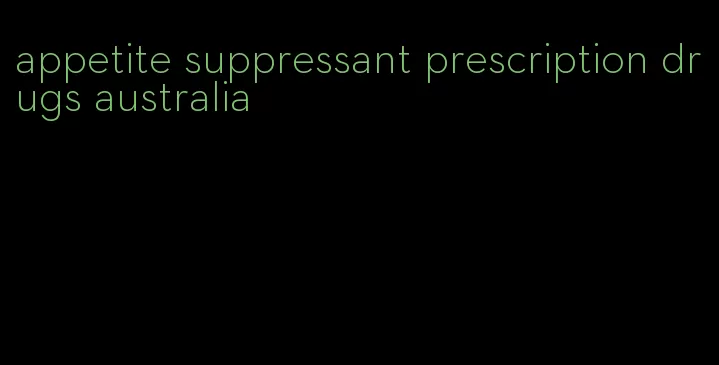 appetite suppressant prescription drugs australia