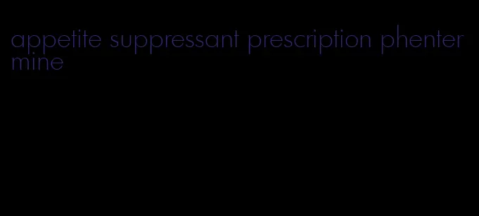 appetite suppressant prescription phentermine