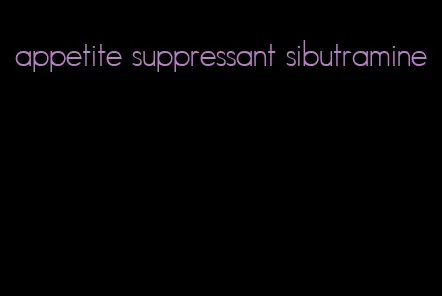 appetite suppressant sibutramine