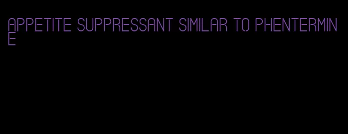 appetite suppressant similar to phentermine