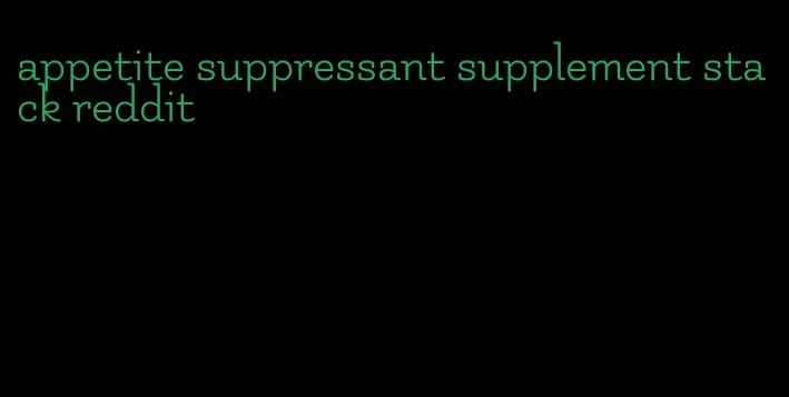 appetite suppressant supplement stack reddit