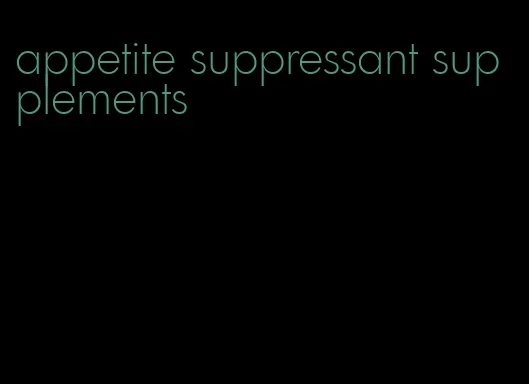 appetite suppressant supplements