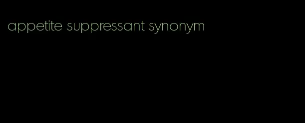 appetite suppressant synonym