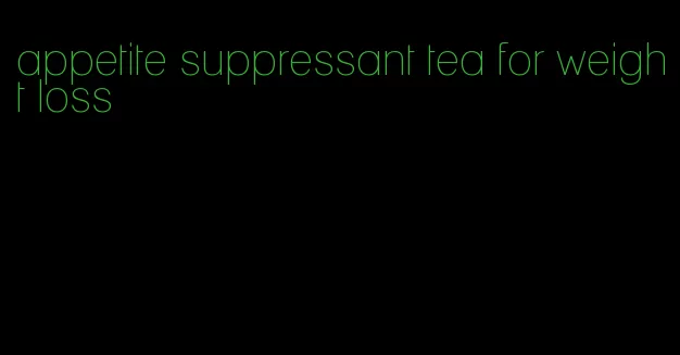 appetite suppressant tea for weight loss