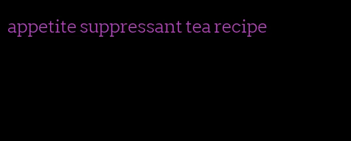 appetite suppressant tea recipe