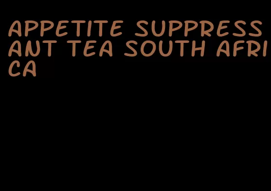 appetite suppressant tea south africa