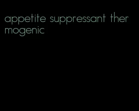 appetite suppressant thermogenic