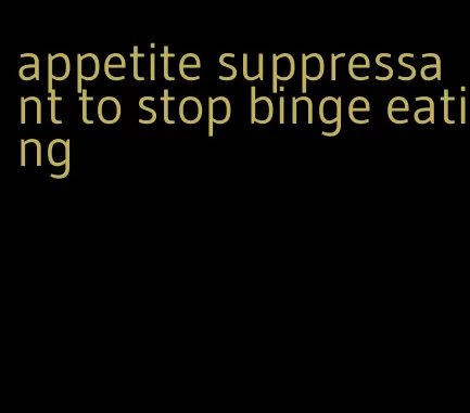 appetite suppressant to stop binge eating