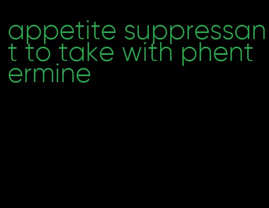 appetite suppressant to take with phentermine