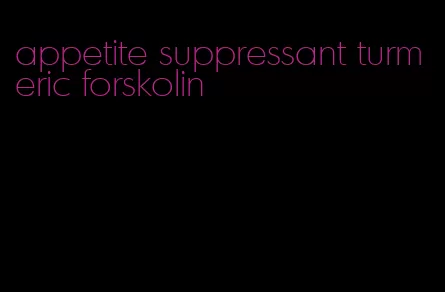 appetite suppressant turmeric forskolin