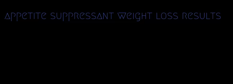 appetite suppressant weight loss results