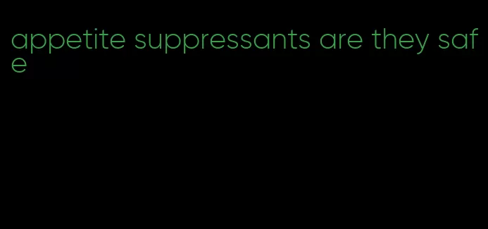 appetite suppressants are they safe