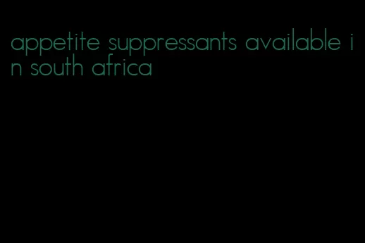 appetite suppressants available in south africa