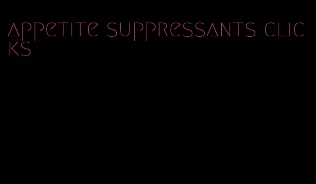 appetite suppressants clicks